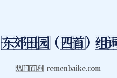 东郊田园（四首）组词是什么意思的图片